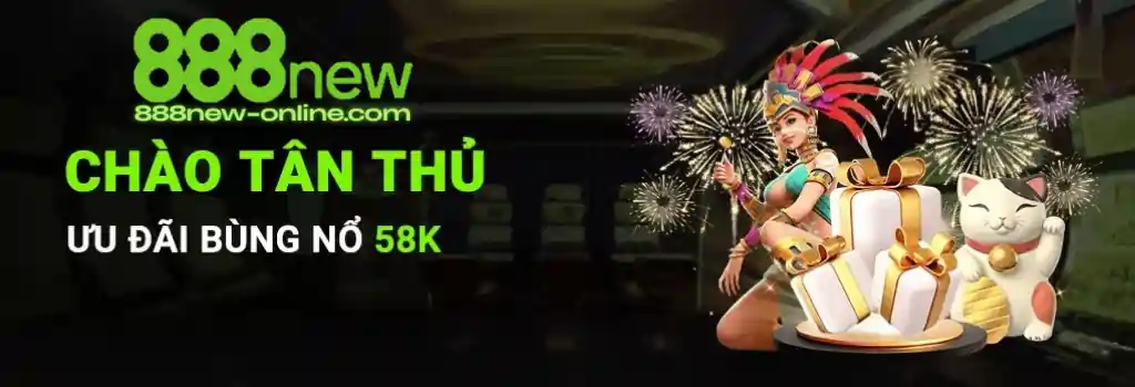 Chào tân thủ tới 888new tặng 58k